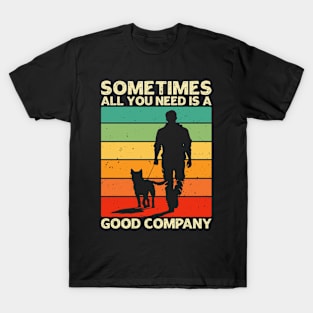 Sometimes All You Need is a Good Company - Men and Dog Lover T-Shirt